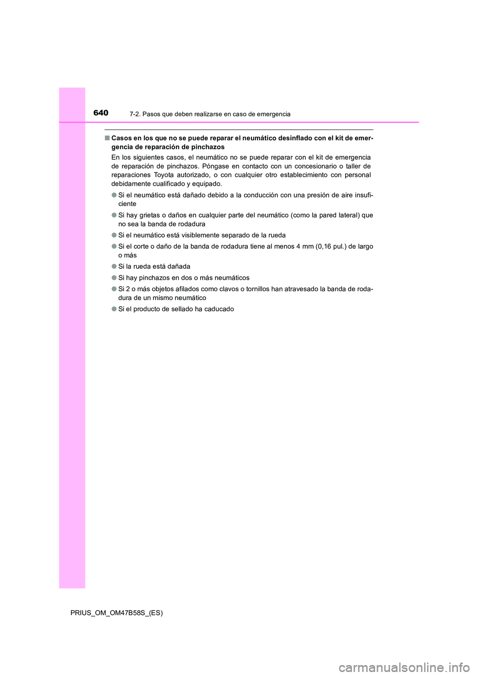 TOYOTA PRIUS 2017 Manual del propietario (in Spanish) 6407-2. Pasos que deben realizarse en caso de emergencia
PRIUS_OM_OM47B58S_(ES)
■Casos en los que no se puede reparar el neumático desinflado con el kit de emer-
gencia de reparación de pinchazos
TOYOTA PRIUS 2017 Manual del propietario (in Spanish) 6407-2. Pasos que deben realizarse en caso de emergencia
PRIUS_OM_OM47B58S_(ES)
■Casos en los que no se puede reparar el neumático desinflado con el kit de emer-
gencia de reparación de pinchazos