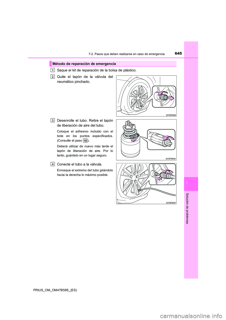 TOYOTA PRIUS 2017  Manual del propietario (in Spanish) 6457-2. Pasos que deben realizarse en caso de emergencia
PRIUS_OM_OM47B58S_(ES)
7
Solución de problemas
Saque el kit de reparación de la bolsa de plástico. 
Quite el tapón de la válvula del
neum