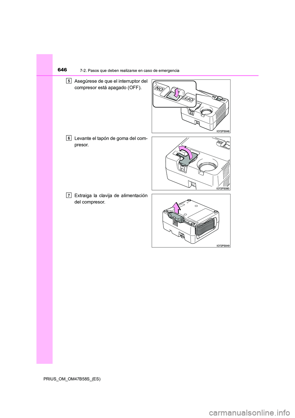 TOYOTA PRIUS 2017  Manual del propietario (in Spanish) 6467-2. Pasos que deben realizarse en caso de emergencia
PRIUS_OM_OM47B58S_(ES)
Asegúrese de que el interruptor del
compresor está apagado (OFF).
Levante el tapón de goma del com-
presor.
Extraiga 