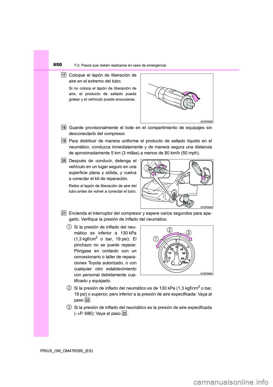 TOYOTA PRIUS 2017 Manual del propietario (in Spanish) 6507-2. Pasos que deben realizarse en caso de emergencia
PRIUS_OM_OM47B58S_(ES)
Coloque el tapón de liberación de
aire en el extremo del tubo.
Si no coloca el tapón de liberación de
aire, el produ TOYOTA PRIUS 2017 Manual del propietario (in Spanish) 6507-2. Pasos que deben realizarse en caso de emergencia
PRIUS_OM_OM47B58S_(ES)
Coloque el tapón de liberación de
aire en el extremo del tubo.
Si no coloca el tapón de liberación de
aire, el produ