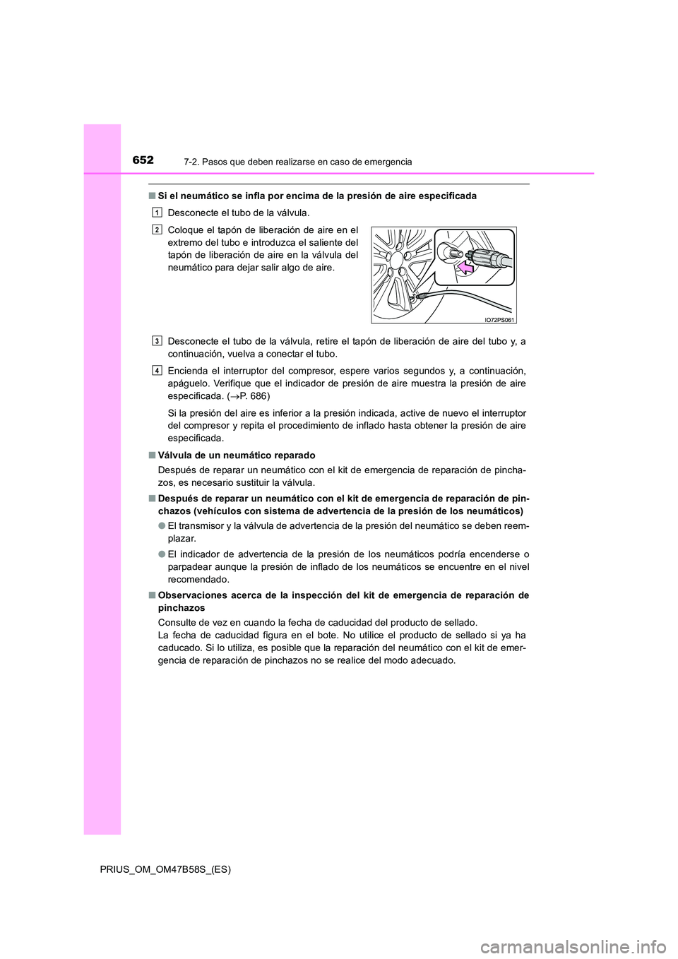 TOYOTA PRIUS 2017 Manual del propietario (in Spanish) 6527-2. Pasos que deben realizarse en caso de emergencia
PRIUS_OM_OM47B58S_(ES)
■Si el neumático se infla por encima de la presión de aire especificada
Desconecte el tubo de la válvula.
Desconect TOYOTA PRIUS 2017 Manual del propietario (in Spanish) 6527-2. Pasos que deben realizarse en caso de emergencia
PRIUS_OM_OM47B58S_(ES)
■Si el neumático se infla por encima de la presión de aire especificada
Desconecte el tubo de la válvula.
Desconect