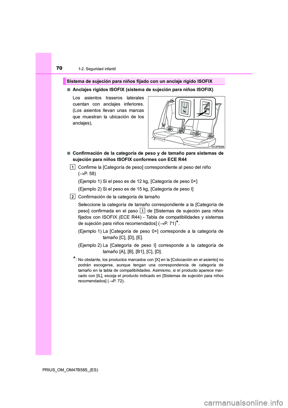 TOYOTA PRIUS 2017  Manual del propietario (in Spanish) 701-2. Seguridad infantil
PRIUS_OM_OM47B58S_(ES)■
Anclajes rígidos ISOFIX (sistema de sujeción para niños ISOFIX)
Los asientos traseros laterales
cuentan con anclajes inferiores.
(Los asientos ll