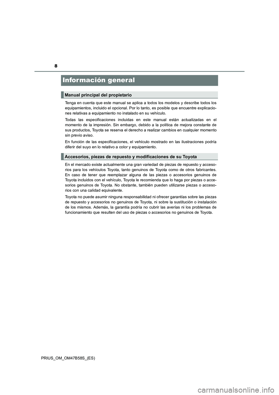 TOYOTA PRIUS 2017 Manual del propietario (in Spanish) 8
PRIUS_OM_OM47B58S_(ES)
Infor mación general
Tenga en cuenta que este manual se aplica a todos los modelos y describe todos los
equipamientos, incluido el opcional. Por lo tanto, es posible que encu TOYOTA PRIUS 2017 Manual del propietario (in Spanish) 8
PRIUS_OM_OM47B58S_(ES)
Infor mación general
Tenga en cuenta que este manual se aplica a todos los modelos y describe todos los
equipamientos, incluido el opcional. Por lo tanto, es posible que encu