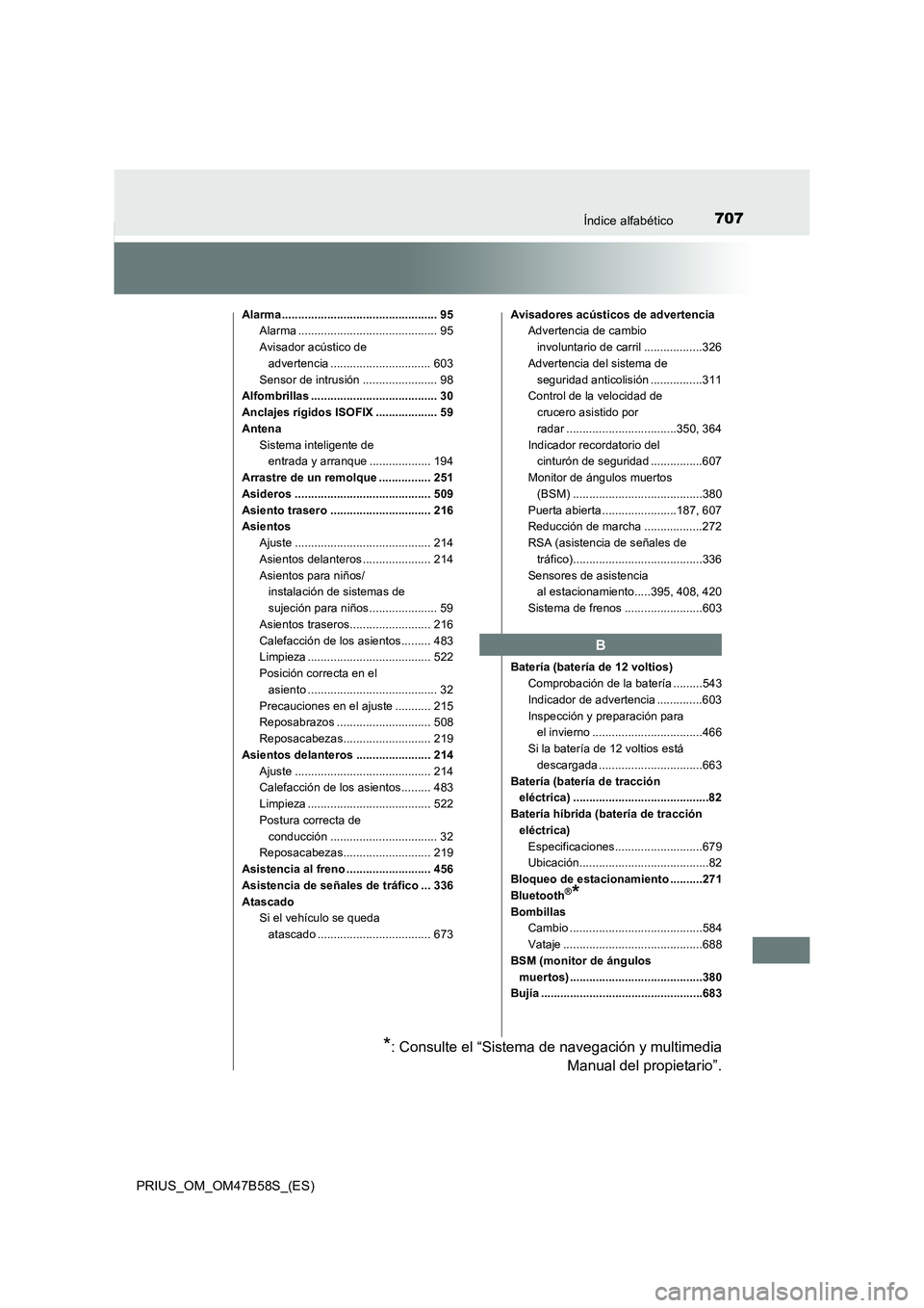 TOYOTA PRIUS 2017 Manual del propietario (in Spanish) 707Índice alfabético
PRIUS_OM_OM47B58S_(ES)
Alarma................................................ 95Alarma ........................................... 95
Avisador acústico de advertencia ......... TOYOTA PRIUS 2017 Manual del propietario (in Spanish) 707Índice alfabético
PRIUS_OM_OM47B58S_(ES)
Alarma................................................ 95Alarma ........................................... 95
Avisador acústico de advertencia .........