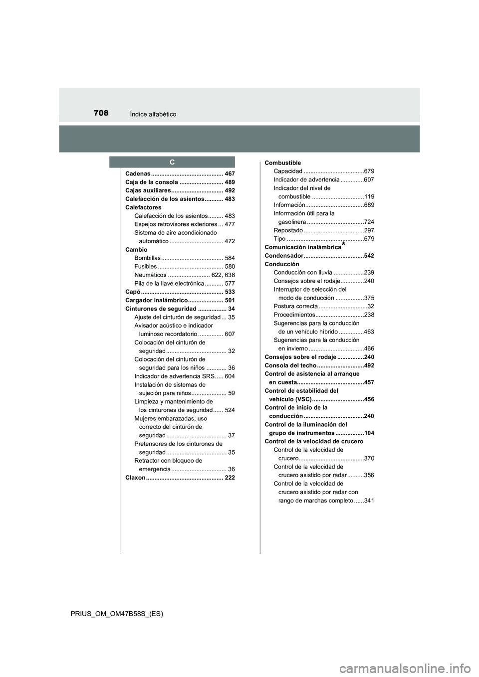 TOYOTA PRIUS 2017 Manual del propietario (in Spanish) 708Índice alfabético
PRIUS_OM_OM47B58S_(ES)
Cadenas ........................................... 467
Caja de la consola .......................... 489
Cajas auxiliares............................... TOYOTA PRIUS 2017 Manual del propietario (in Spanish) 708Índice alfabético
PRIUS_OM_OM47B58S_(ES)
Cadenas ........................................... 467
Caja de la consola .......................... 489
Cajas auxiliares...............................