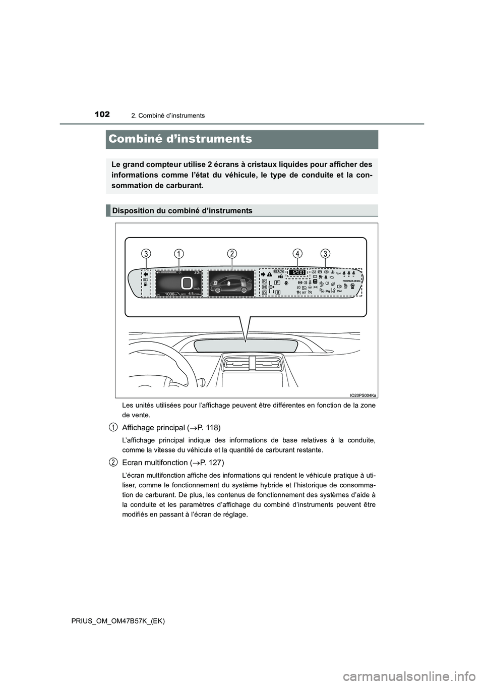 TOYOTA PRIUS 2017  Manuel du propriétaire (in French) 1022. Combiné d’instruments
PRIUS_OM_OM47B57K_(EK)
Combiné d’instruments
Les unités utilisées pour l’affichage peuvent être différentes en fonction de la zone
de vente.
Affichage principal