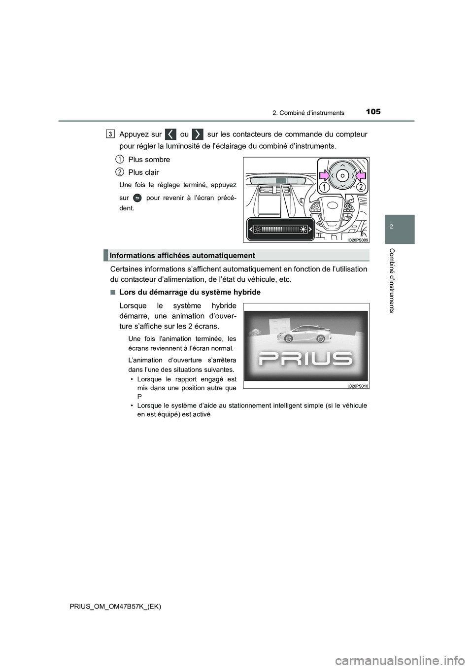 TOYOTA PRIUS 2017  Manuel du propriétaire (in French) 1052. Combiné d’instruments
2
Combiné d’instruments
PRIUS_OM_OM47B57K_(EK)
Appuyez sur   ou   sur les contacteurs de commande du compteur
pour régler la luminosité de l’éclairage du combin