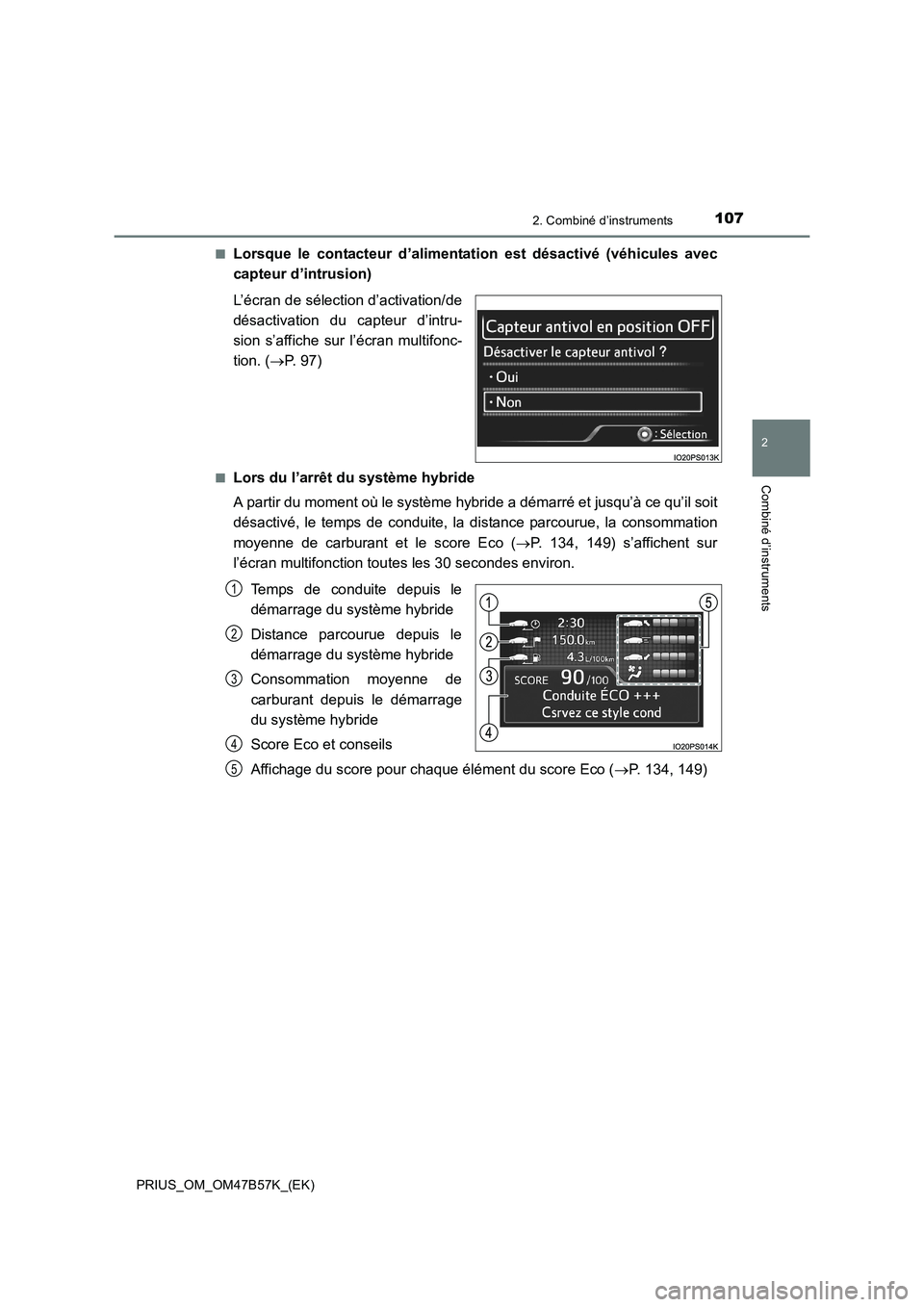 TOYOTA PRIUS 2017  Manuel du propriétaire (in French) 1072. Combiné d’instruments
2
Combiné d’instruments
PRIUS_OM_OM47B57K_(EK)■
Lorsque le contacteur d’alimenta
tion est désactivé (véhicules avec
capteur d’intrusion)
L’écran de sélec