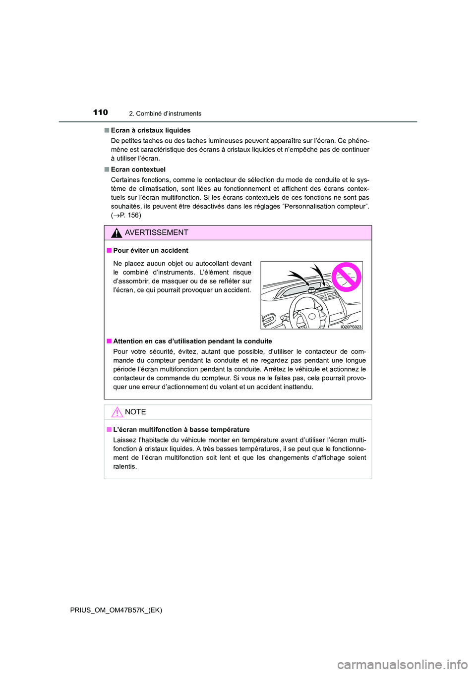 TOYOTA PRIUS 2017  Manuel du propriétaire (in French) 1102. Combiné d’instruments
PRIUS_OM_OM47B57K_(EK)■
Ecran à cristaux liquides
De petites taches ou des taches lumineuses peuvent apparaître sur l’écran. Ce phéno-
mène est caractéristique