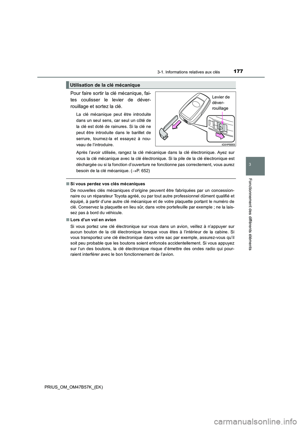 TOYOTA PRIUS 2017  Manuel du propriétaire (in French) 1773-1. Informations relatives aux clés
3
Fonctionnement des différents éléments
PRIUS_OM_OM47B57K_(EK)
Pour faire sortir la clé mécanique, fai-
tes coulisser le levier de déver-
rouillage et s