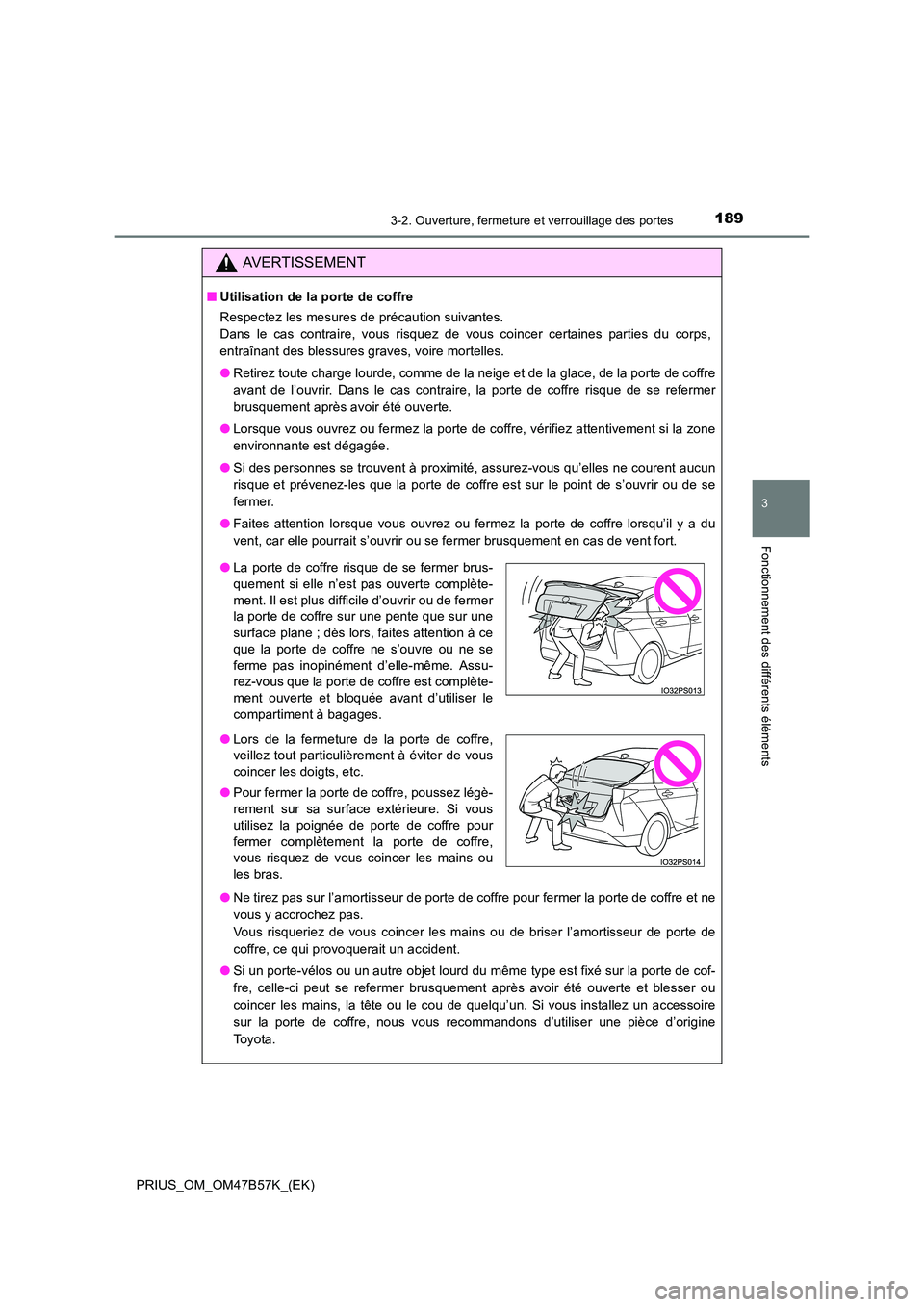 TOYOTA PRIUS 2017  Manuel du propriétaire (in French) 1893-2. Ouverture, fermeture et verrouillage des portes
3
Fonctionnement des différents éléments
PRIUS_OM_OM47B57K_(EK)
AVERTISSEMENT
■Utilisation de la porte de coffre
Respectez les mesures de p