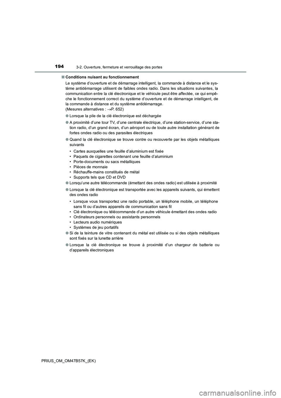 TOYOTA PRIUS 2017  Manuel du propriétaire (in French) 1943-2. Ouverture, fermeture et verrouillage des portes
PRIUS_OM_OM47B57K_(EK)■
Conditions nuisant au fonctionnement
Le système d’ouverture et de démarrage intelligent, la commande à distance e
