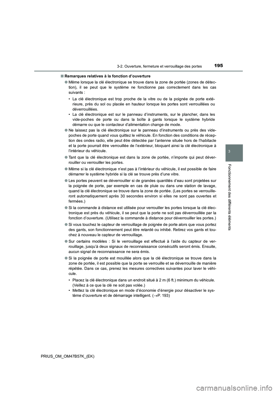 TOYOTA PRIUS 2017  Manuel du propriétaire (in French) 1953-2. Ouverture, fermeture et verrouillage des portes
3
Fonctionnement des différents éléments
PRIUS_OM_OM47B57K_(EK)■
Remarques relatives à la fonction d’ouverture
●Même lorsque la clé 