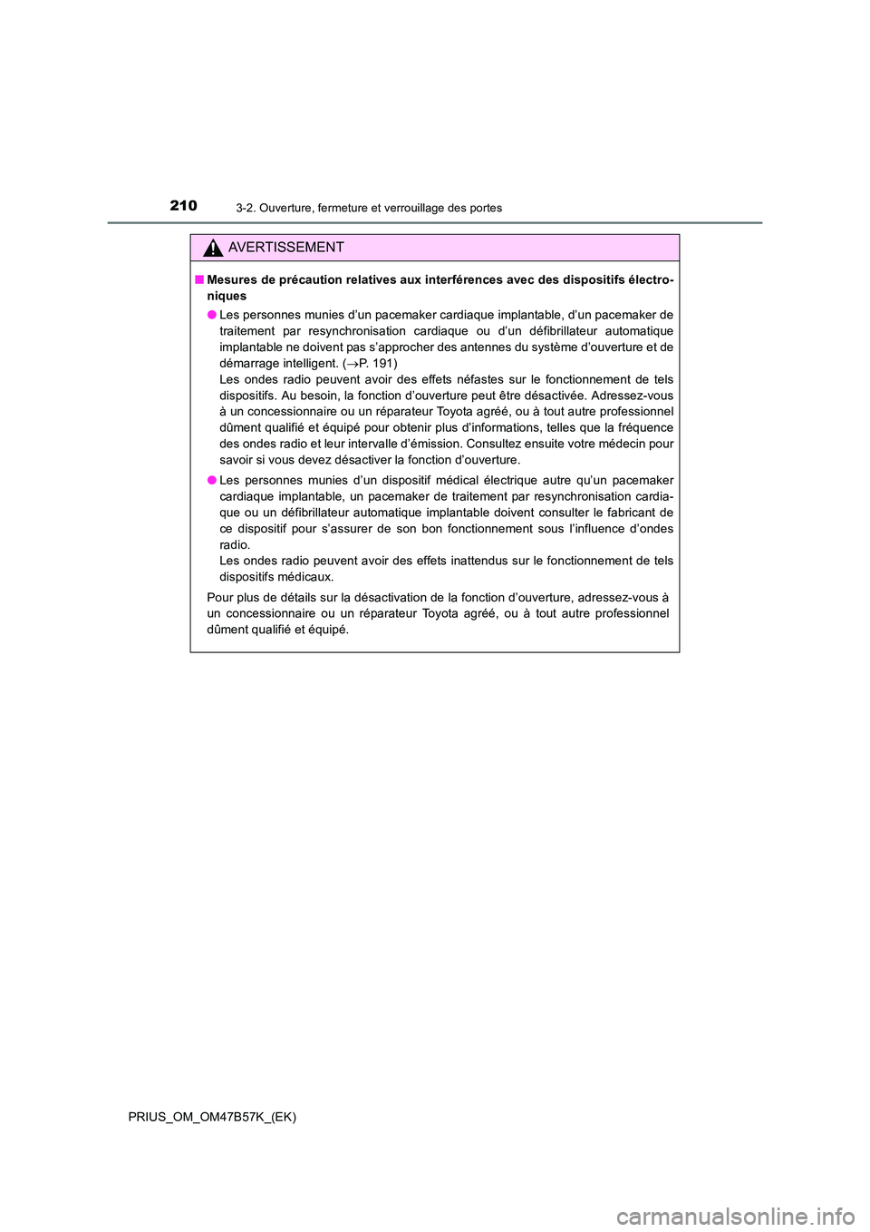 TOYOTA PRIUS 2017  Manuel du propriétaire (in French) 2103-2. Ouverture, fermeture et verrouillage des portes
PRIUS_OM_OM47B57K_(EK)
AVERTISSEMENT
■Mesures de précaution relatives aux interférences avec des dispositifs électro-
niques
●Les personn