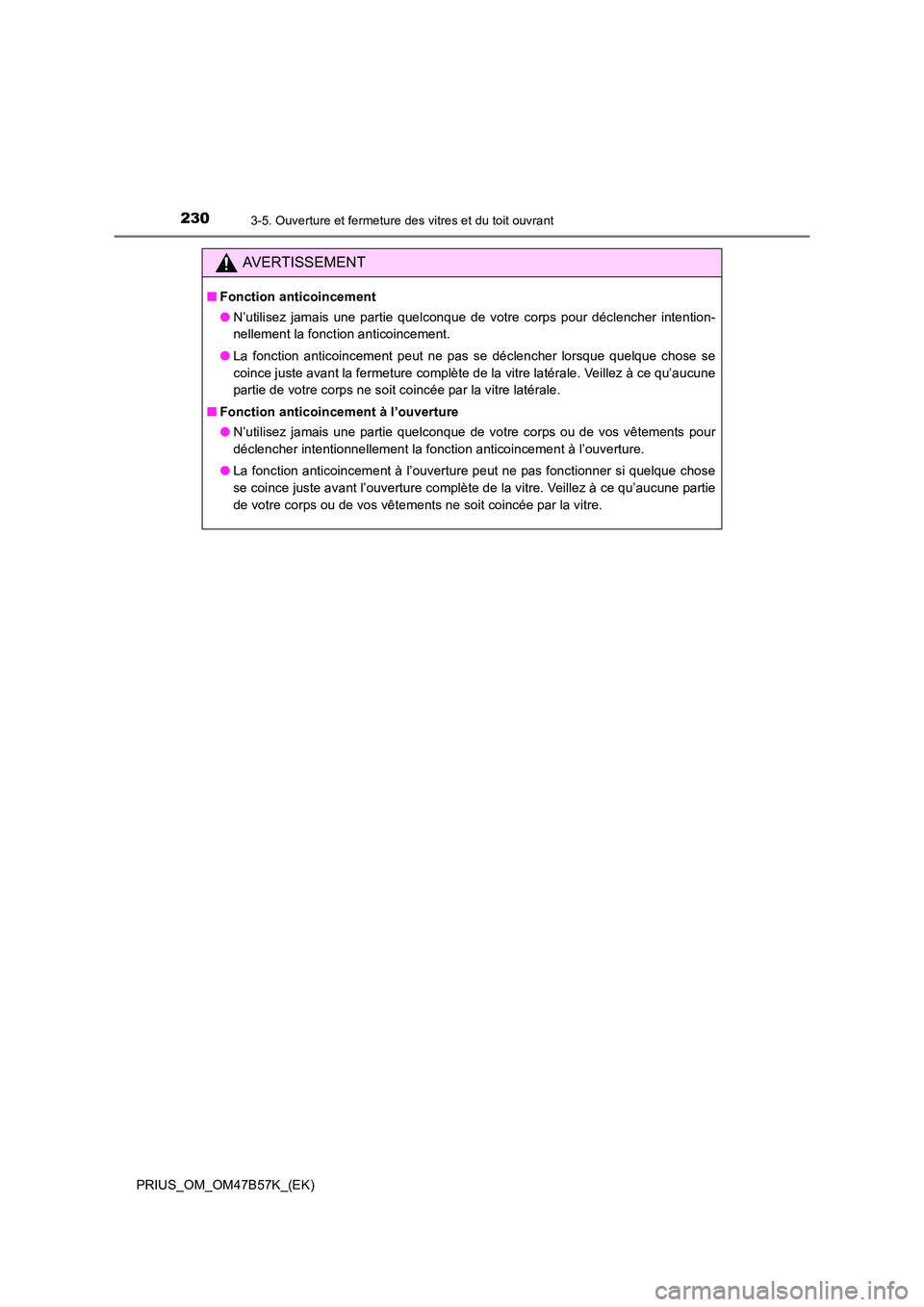 TOYOTA PRIUS 2017  Manuel du propriétaire (in French) 2303-5. Ouverture et fermeture des vitres et du toit ouvrant
PRIUS_OM_OM47B57K_(EK)
AVERTISSEMENT
■Fonction anticoincement
●N’utilisez jamais une partie quelconque de votre corps pour déclenche