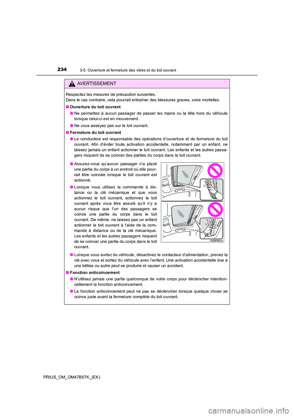 TOYOTA PRIUS 2017  Manuel du propriétaire (in French) 2343-5. Ouverture et fermeture des vitres et du toit ouvrant
PRIUS_OM_OM47B57K_(EK)
AVERTISSEMENT
Respectez les mesures de précaution suivantes. 
Dans le cas contraire, cela pourrait entraîner des b