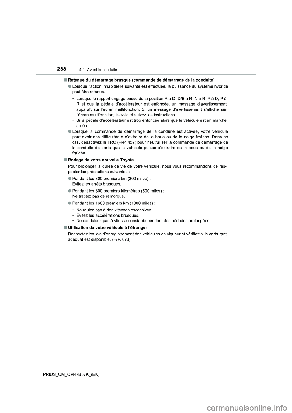 TOYOTA PRIUS 2017  Manuel du propriétaire (in French) 2384-1. Avant la conduite
PRIUS_OM_OM47B57K_(EK)■
Retenue du démarrage brusque (commande de démarrage de la conduite)
●Lorsque l’action inhabituelle suivante est effectuée, la puissance du sy