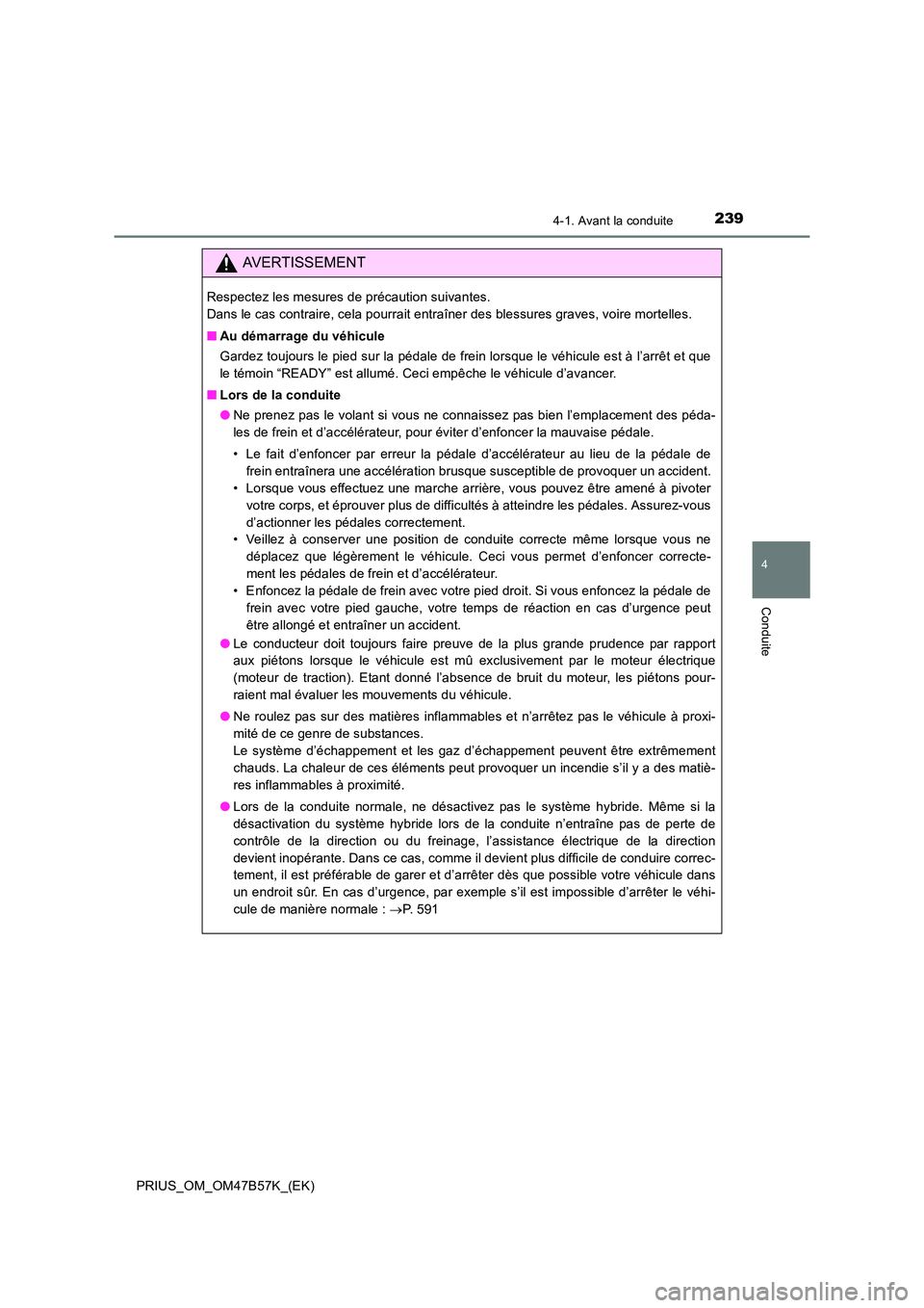 TOYOTA PRIUS 2017  Manuel du propriétaire (in French) 2394-1. Avant la conduite
4
Conduite
PRIUS_OM_OM47B57K_(EK)
AVERTISSEMENT
Respectez les mesures de précaution suivantes. 
Dans le cas contraire, cela pourrait entraîner des blessures graves, voire m