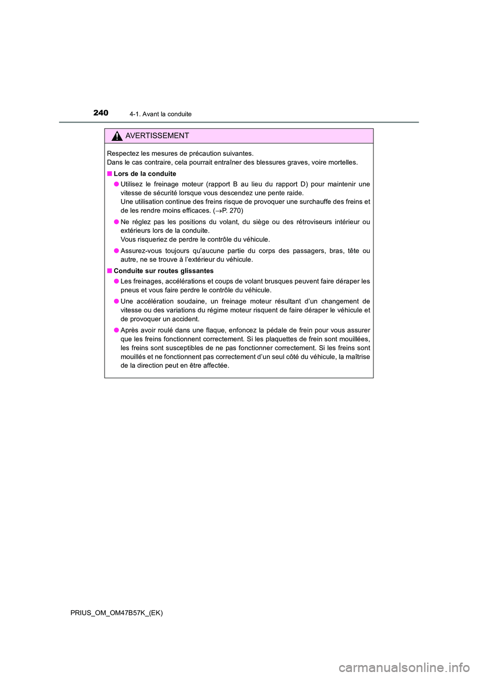 TOYOTA PRIUS 2017  Manuel du propriétaire (in French) 2404-1. Avant la conduite
PRIUS_OM_OM47B57K_(EK)
AVERTISSEMENT
Respectez les mesures de précaution suivantes. 
Dans le cas contraire, cela pourrait entraîner des blessures graves, voire mortelles.
