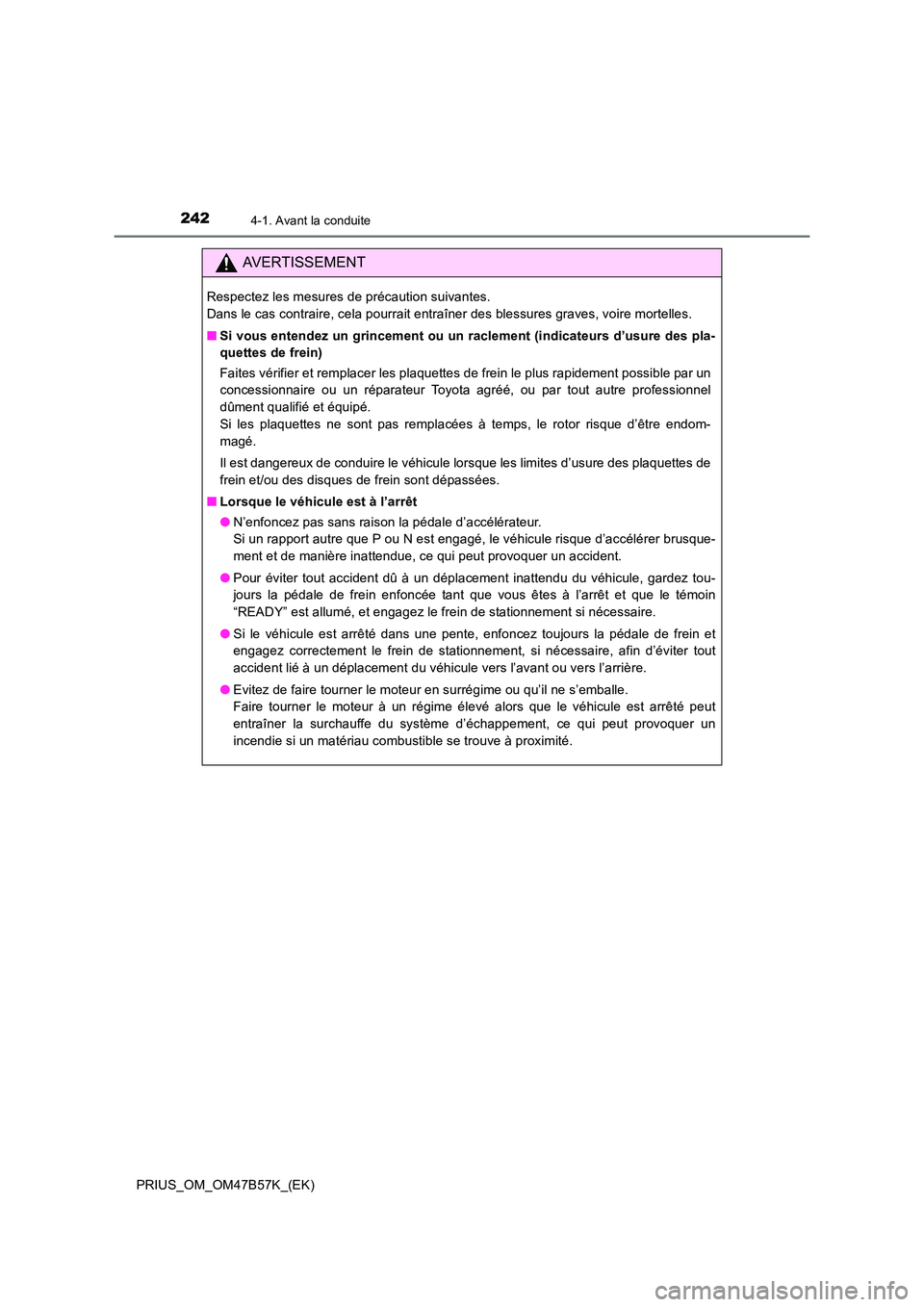 TOYOTA PRIUS 2017  Manuel du propriétaire (in French) 2424-1. Avant la conduite
PRIUS_OM_OM47B57K_(EK)
AVERTISSEMENT
Respectez les mesures de précaution suivantes. 
Dans le cas contraire, cela pourrait entraîner des blessures graves, voire mortelles.
