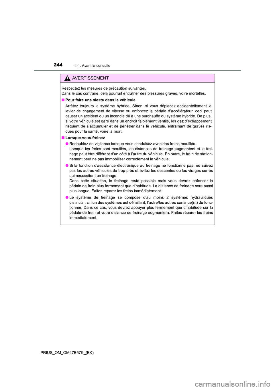TOYOTA PRIUS 2017  Manuel du propriétaire (in French) 2444-1. Avant la conduite
PRIUS_OM_OM47B57K_(EK)
AVERTISSEMENT
Respectez les mesures de précaution suivantes. 
Dans le cas contraire, cela pourrait entraîner des blessures graves, voire mortelles.

