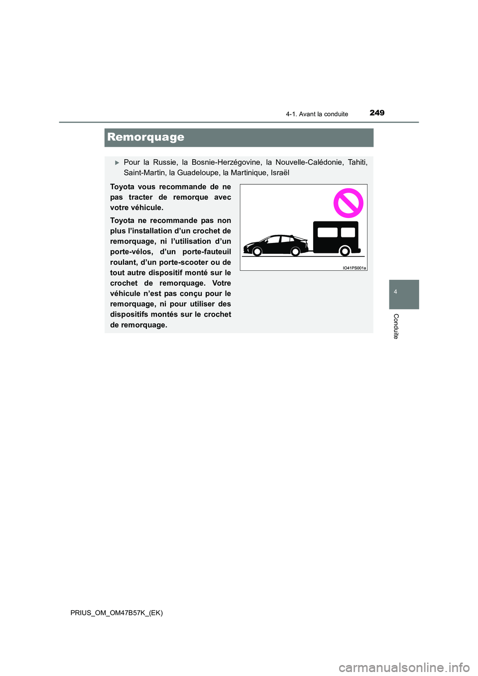 TOYOTA PRIUS 2017  Manuel du propriétaire (in French) 249
4
4-1. Avant la conduite
Conduite
PRIUS_OM_OM47B57K_(EK)
Remorquage
�XPour la Russie, la Bosnie-Herzégovine, la Nouvelle-Calédonie, Tahiti,
Saint-Martin, la Guadeloupe, la Martinique, Israël
To