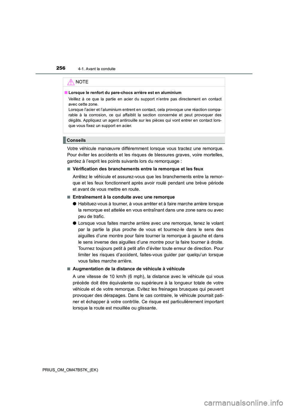 TOYOTA PRIUS 2017  Manuel du propriétaire (in French) 2564-1. Avant la conduite
PRIUS_OM_OM47B57K_(EK)
Votre véhicule manœuvre différemment lorsque vous tractez une remorque.
Pour éviter les accidents et les risques de blessures graves, voire mortell