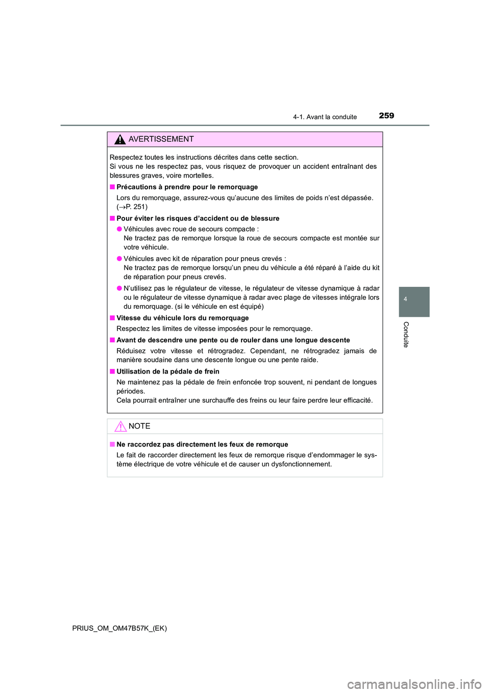 TOYOTA PRIUS 2017  Manuel du propriétaire (in French) 2594-1. Avant la conduite
4
Conduite
PRIUS_OM_OM47B57K_(EK)
AVERTISSEMENT
Respectez toutes les instructions décrites dans cette section. 
Si vous ne les respectez pas, vous risquez de provoquer un ac
