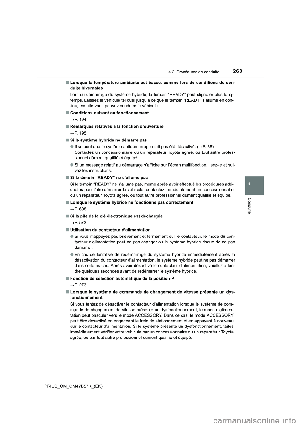 TOYOTA PRIUS 2017  Manuel du propriétaire (in French) 2634-2. Procédures de conduite
4
Conduite
PRIUS_OM_OM47B57K_(EK)■
Lorsque la température ambiante est basse, comme lors de conditions de con-
duite hivernales
Lors du démarrage du système hybrid