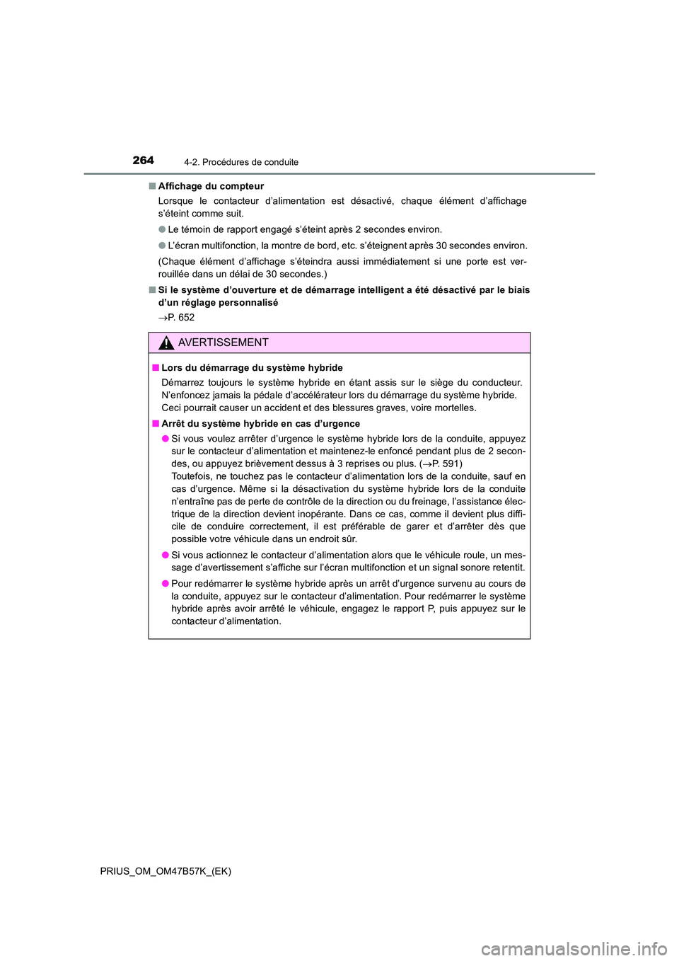 TOYOTA PRIUS 2017  Manuel du propriétaire (in French) 2644-2. Procédures de conduite
PRIUS_OM_OM47B57K_(EK)■
Affichage du compteur
Lorsque le contacteur d’alimentation est désactivé, chaque élément d’affichage
s’éteint comme suit.
●Le té