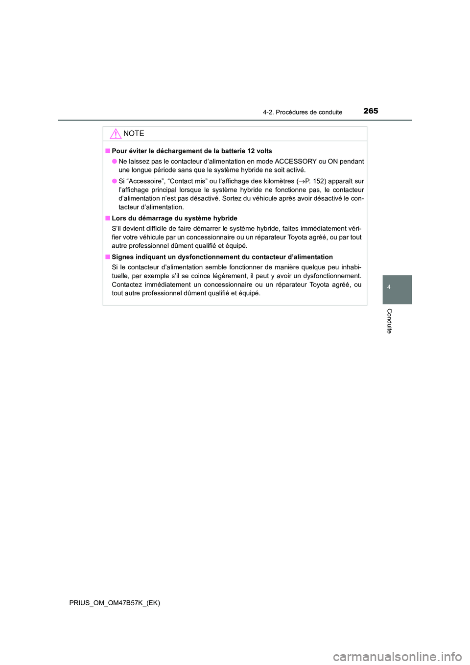 TOYOTA PRIUS 2017  Manuel du propriétaire (in French) 2654-2. Procédures de conduite
4
Conduite
PRIUS_OM_OM47B57K_(EK)
NOTE
■Pour éviter le déchargement de la batterie 12 volts
●Ne laissez pas le contacteur d’alim entation en mode ACCESSORY ou O
