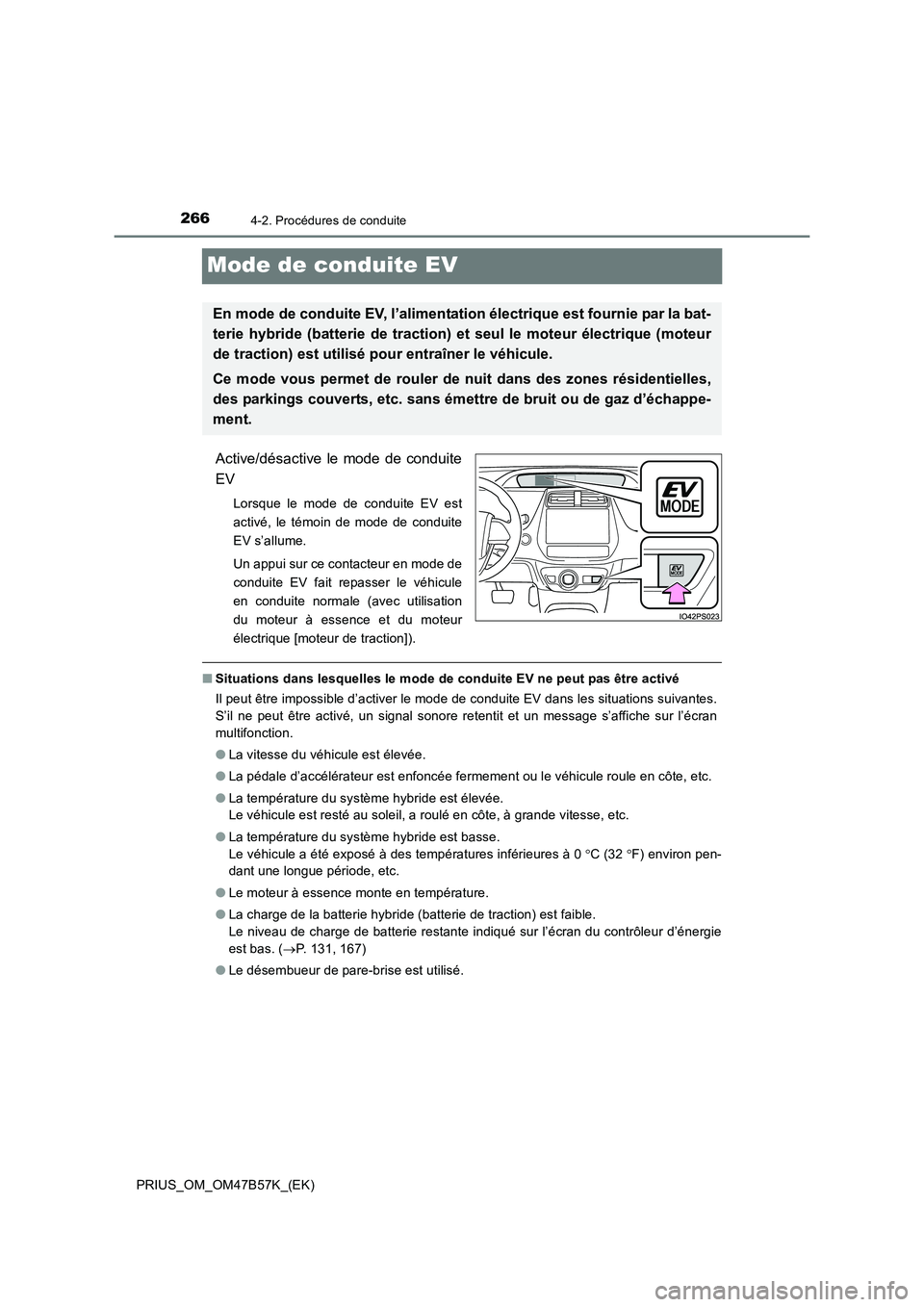 TOYOTA PRIUS 2017  Manuel du propriétaire (in French) 2664-2. Procédures de conduite
PRIUS_OM_OM47B57K_(EK)
Mode de conduite EV
Active/désactive le mode de conduite
EV
Lorsque le mode de conduite EV est
activé, le témoin de mode de conduite
EV s’al