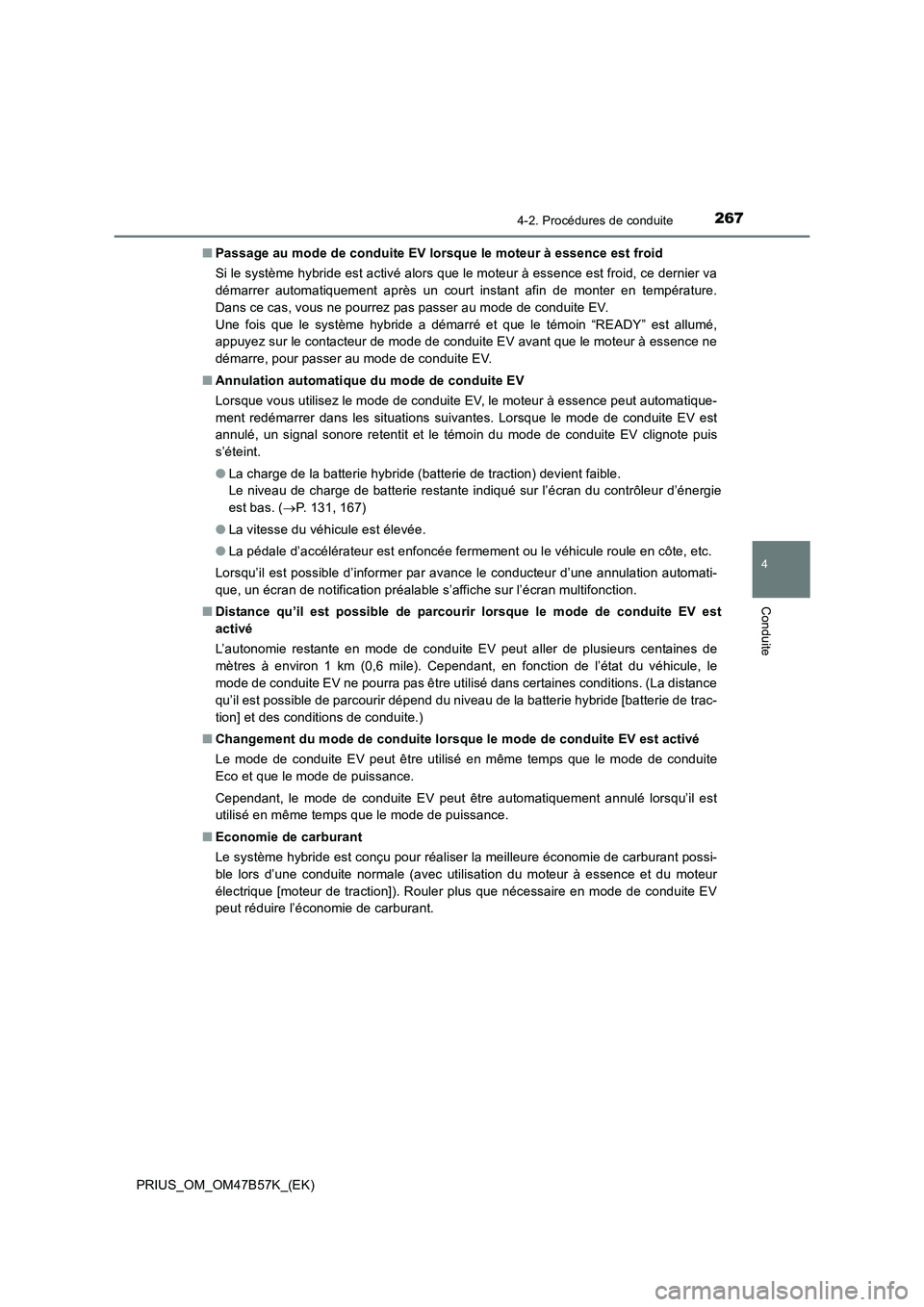 TOYOTA PRIUS 2017  Manuel du propriétaire (in French) 2674-2. Procédures de conduite
4
Conduite
PRIUS_OM_OM47B57K_(EK)■
Passage au mode de conduite EV lorsque le moteur à essence est froid
Si le système hybride est activé alors que le moteur à ess