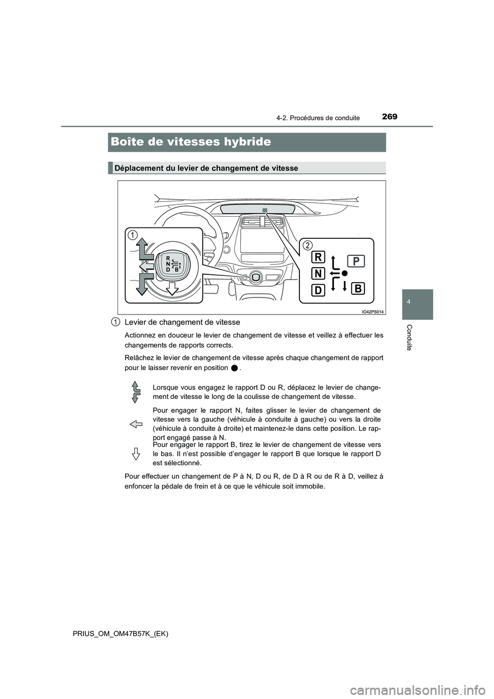 TOYOTA PRIUS 2017  Manuel du propriétaire (in French) 269
4
4-2. Procédures de conduite
Conduite
PRIUS_OM_OM47B57K_(EK)
Boîte de vitesses hybride
Levier de changement de vitesse
Actionnez en douceur le levier de changement de vitesse et veillez à effe