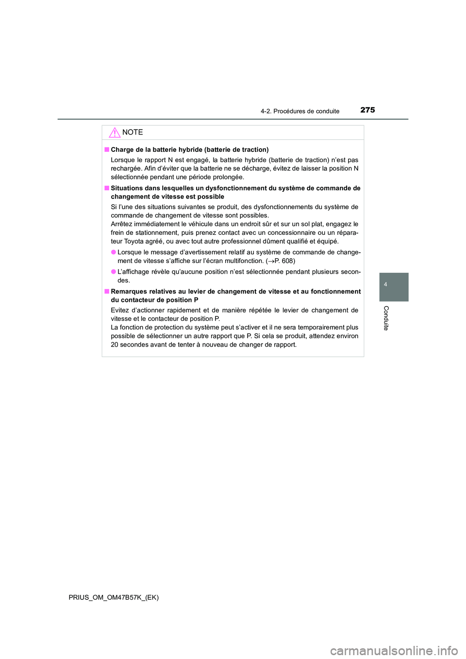 TOYOTA PRIUS 2017 Manuel du propriétaire (in French) 2754-2. Procédures de conduite
4
Conduite
PRIUS_OM_OM47B57K_(EK)
NOTE
■Charge de la batterie hybride (batterie de traction)
Lorsque le rapport N est engagé, la batterie hybride (batterie de tracti TOYOTA PRIUS 2017 Manuel du propriétaire (in French) 2754-2. Procédures de conduite
4
Conduite
PRIUS_OM_OM47B57K_(EK)
NOTE
■Charge de la batterie hybride (batterie de traction)
Lorsque le rapport N est engagé, la batterie hybride (batterie de tracti
