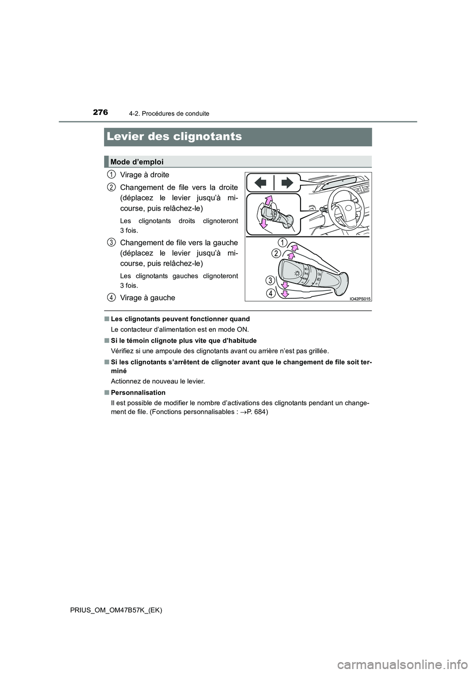 TOYOTA PRIUS 2017 Manuel du propriétaire (in French) 2764-2. Procédures de conduite
PRIUS_OM_OM47B57K_(EK)
Levier des clignotants
Virage à droite
Changement de file vers la droite
(déplacez le levier jusqu’à mi-
course, puis relâchez-le)
Les clig TOYOTA PRIUS 2017 Manuel du propriétaire (in French) 2764-2. Procédures de conduite
PRIUS_OM_OM47B57K_(EK)
Levier des clignotants
Virage à droite
Changement de file vers la droite
(déplacez le levier jusqu’à mi-
course, puis relâchez-le)
Les clig