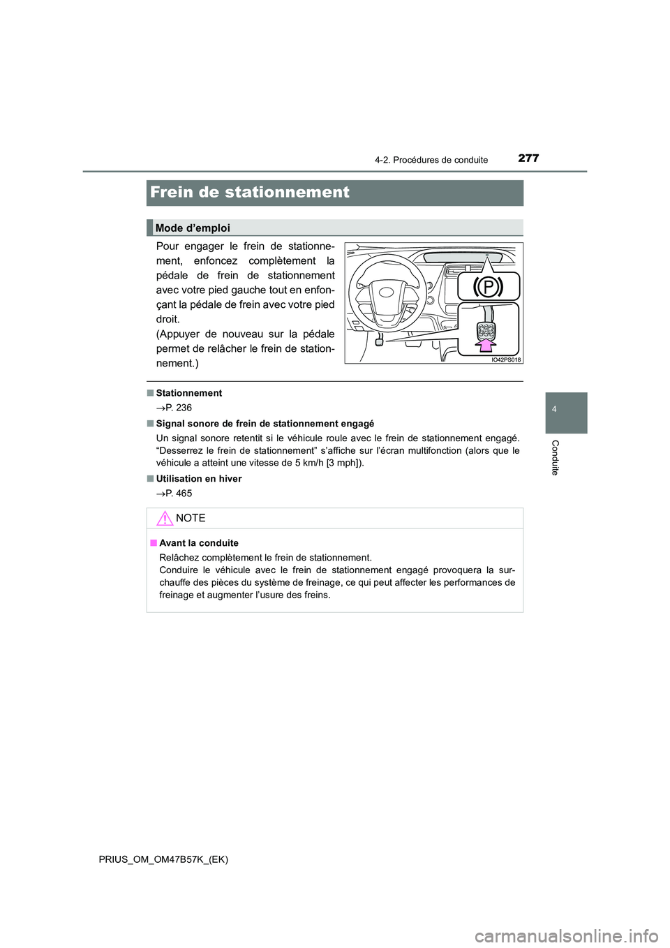 TOYOTA PRIUS 2017 Manuel du propriétaire (in French) 277
4
4-2. Procédures de conduite
Conduite
PRIUS_OM_OM47B57K_(EK)
Frein de stationnement
Pour engager le frein de stationne-
ment, enfoncez complètement la
pédale de frein de stationnement
avec vot TOYOTA PRIUS 2017 Manuel du propriétaire (in French) 277
4
4-2. Procédures de conduite
Conduite
PRIUS_OM_OM47B57K_(EK)
Frein de stationnement
Pour engager le frein de stationne-
ment, enfoncez complètement la
pédale de frein de stationnement
avec vot