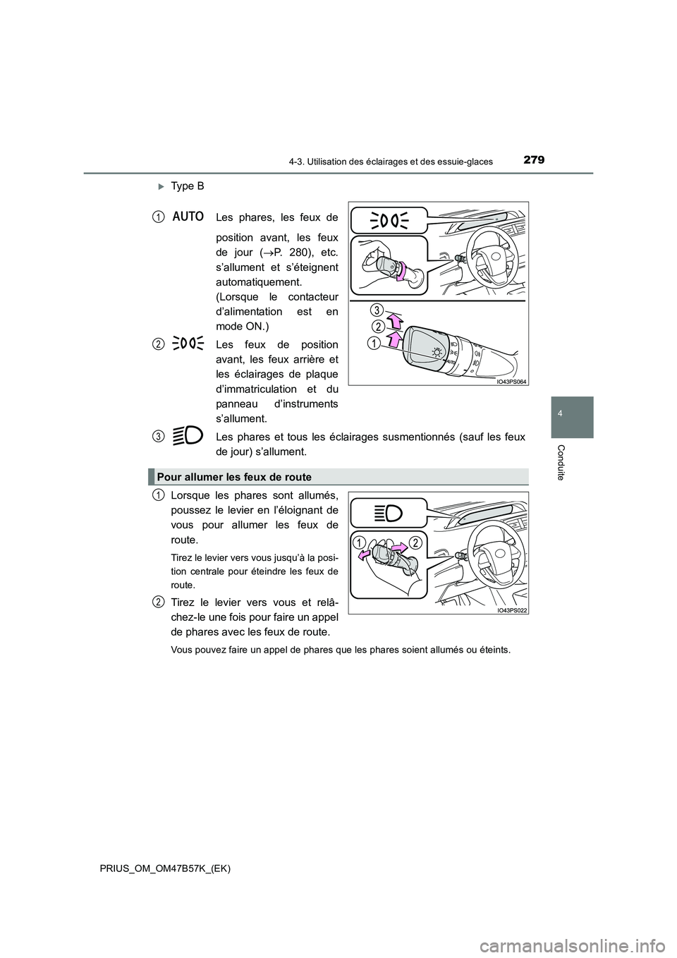 TOYOTA PRIUS 2017  Manuel du propriétaire (in French) 2794-3. Utilisation des éclairages et des essuie-glaces
4
Conduite
PRIUS_OM_OM47B57K_(EK)
�XType BLes phares, les feux de
position avant, les feux
de jour ( →P. 280), etc.
s’allument et s’étei