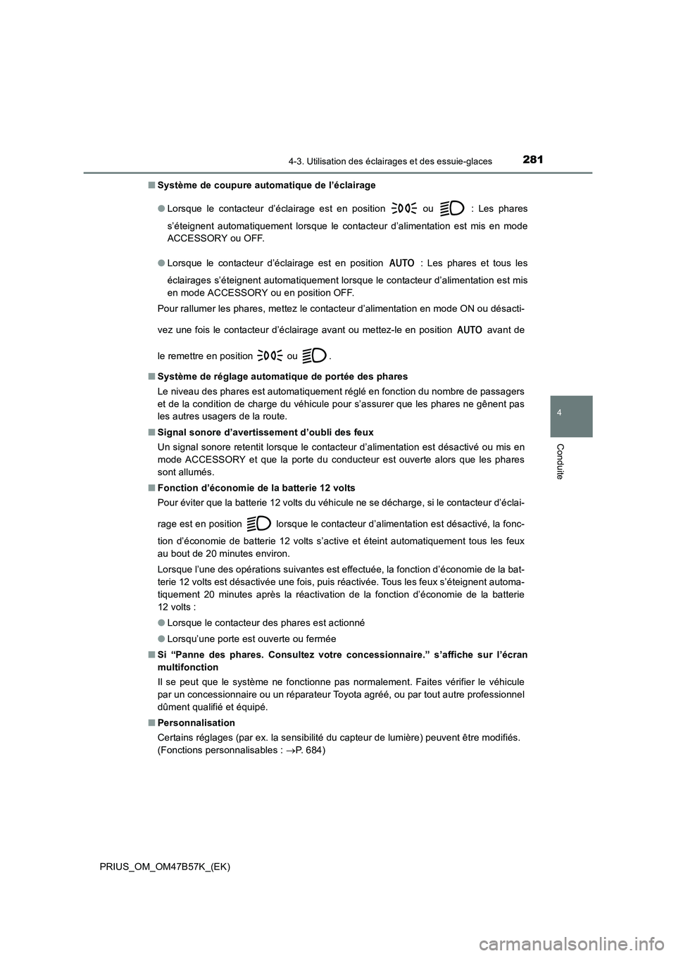 TOYOTA PRIUS 2017  Manuel du propriétaire (in French) 2814-3. Utilisation des éclairages et des essuie-glaces
4
Conduite
PRIUS_OM_OM47B57K_(EK)■
Système de coupure automatique de l’éclairage 
●Lorsque le contacteur d’éclairage est en position