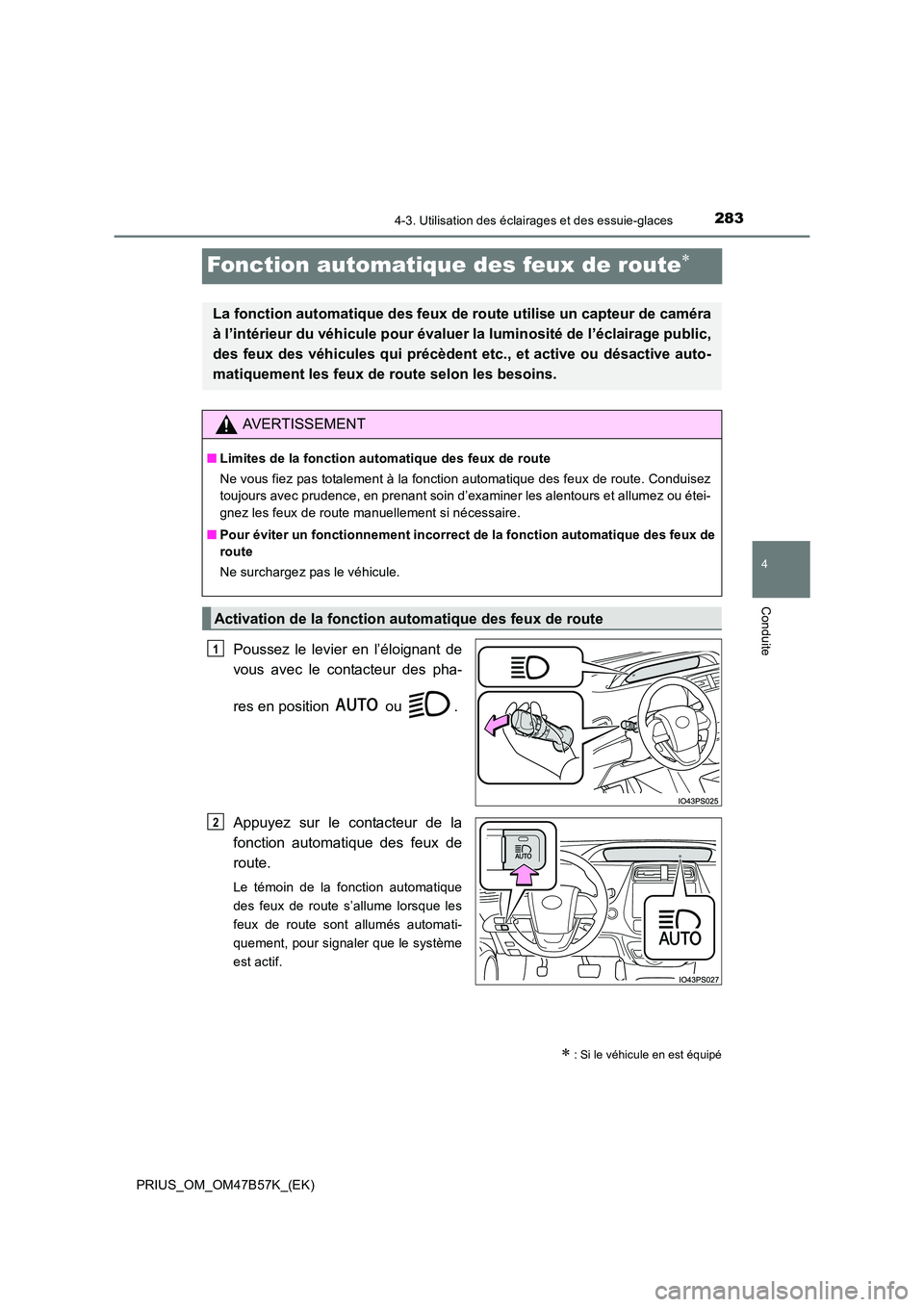 TOYOTA PRIUS 2017  Manuel du propriétaire (in French) 283
4
4-3. Utilisation des éclairages et des essuie-glaces
Conduite
PRIUS_OM_OM47B57K_(EK)
Fonction automatique des feux de route∗
Poussez le levier en l’éloignant de
vous avec le contacteur des
