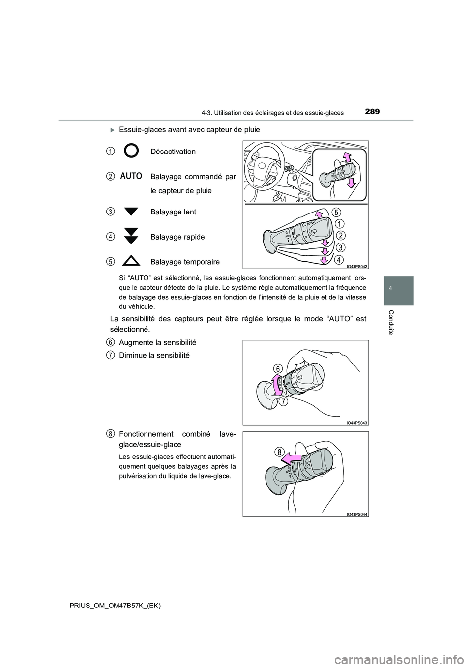 TOYOTA PRIUS 2017  Manuel du propriétaire (in French) 2894-3. Utilisation des éclairages et des essuie-glaces
4
Conduite
PRIUS_OM_OM47B57K_(EK)
�XEssuie-glaces avant avec capteur de pluieDésactivation
Balayage commandé par
le capteur de pluie
Balayage
