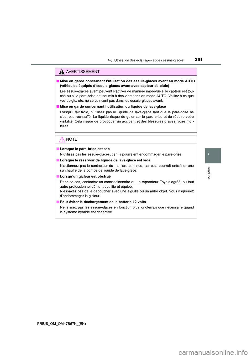TOYOTA PRIUS 2017  Manuel du propriétaire (in French) 2914-3. Utilisation des éclairages et des essuie-glaces
4
Conduite
PRIUS_OM_OM47B57K_(EK)
AVERTISSEMENT
■Mise en garde concernant l’utilisation des essuie-glaces avant en mode AUTO
(véhicules é