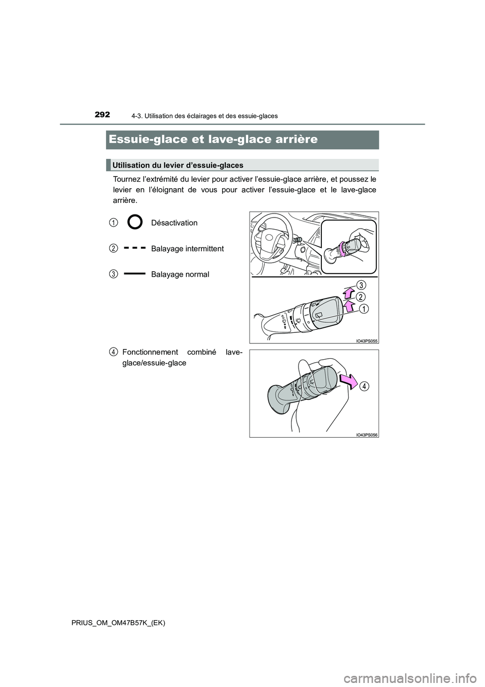 TOYOTA PRIUS 2017  Manuel du propriétaire (in French) 2924-3. Utilisation des éclairages et des essuie-glaces
PRIUS_OM_OM47B57K_(EK)
Essuie-glace et lave-glace arrière
Tournez l’extrémité du levier pour active r l’essuie-glace arrière, et pousse