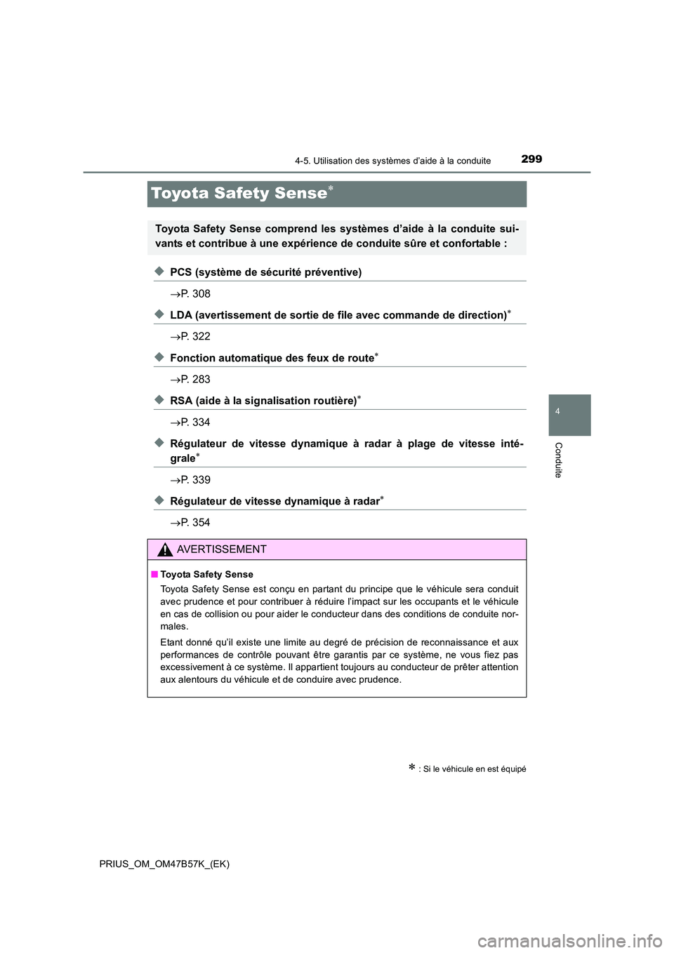 TOYOTA PRIUS 2017  Manuel du propriétaire (in French) 299
4
4-5. Utilisation des systèmes d’aide à la conduite
Conduite
PRIUS_OM_OM47B57K_(EK)
Toyota Safety Sense∗
◆PCS (système de sécurité préventive)
→P. 308
◆LDA (avertissement de sorti