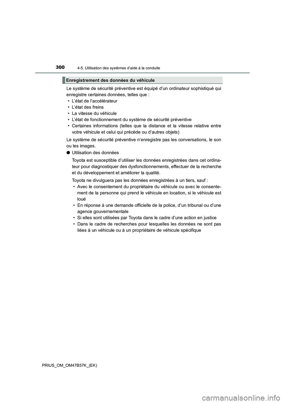 TOYOTA PRIUS 2017  Manuel du propriétaire (in French) 3004-5. Utilisation des systèmes d’aide à la conduite
PRIUS_OM_OM47B57K_(EK)
Le système de sécurité préventive est équipé d’un ordinateur sophistiqué qui
enregistre certaines données, te