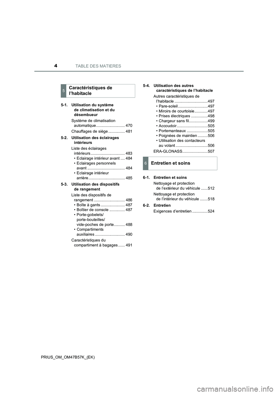 TOYOTA PRIUS 2017 Manuel du propriétaire (in French) TABLE DES MATIERES4
PRIUS_OM_OM47B57K_(EK)5-1. Utilisation du système
de climatisation et du
désembueur
Système de climatisation automatique.......................... 470
Chauffages de siège .. TOYOTA PRIUS 2017 Manuel du propriétaire (in French) TABLE DES MATIERES4
PRIUS_OM_OM47B57K_(EK)5-1. Utilisation du système
de climatisation et du
désembueur
Système de climatisation automatique.......................... 470
Chauffages de siège ..