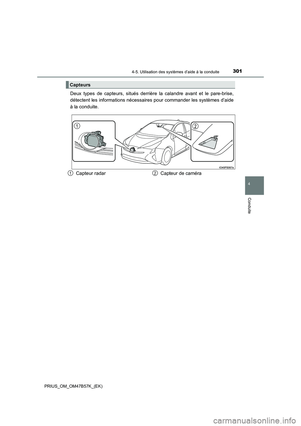 TOYOTA PRIUS 2017  Manuel du propriétaire (in French) 3014-5. Utilisation des systèmes d’aide à la conduite
4
Conduite
PRIUS_OM_OM47B57K_(EK)
Deux types de capteurs, situés derrière la calandre avant et le pare-brise,
détectent les informations n