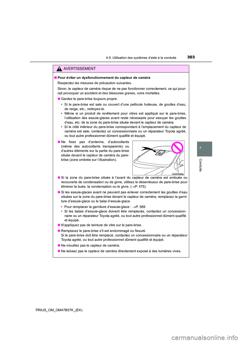 TOYOTA PRIUS 2017  Manuel du propriétaire (in French) 3034-5. Utilisation des systèmes d’aide à la conduite
4
Conduite
PRIUS_OM_OM47B57K_(EK)
AVERTISSEMENT
■Pour éviter un dysfonctionnement du capteur de caméra
Respectez les mesures de précautio
