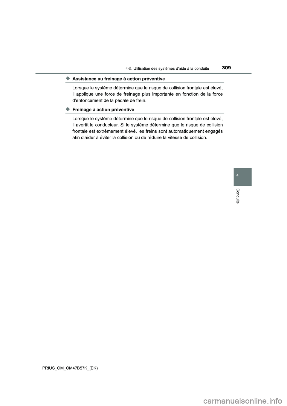TOYOTA PRIUS 2017  Manuel du propriétaire (in French) 3094-5. Utilisation des systèmes d’aide à la conduite
4
Conduite
PRIUS_OM_OM47B57K_(EK)
◆Assistance au freinage à action préventive
Lorsque le système détermine que le risque de collision fr