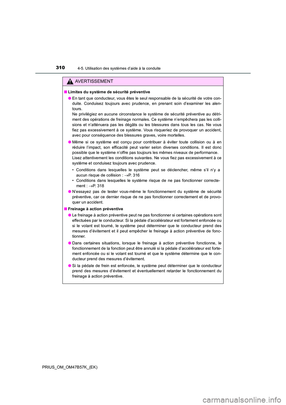 TOYOTA PRIUS 2017  Manuel du propriétaire (in French) 3104-5. Utilisation des systèmes d’aide à la conduite
PRIUS_OM_OM47B57K_(EK)
AVERTISSEMENT
■Limites du système de sécurité préventive
●En tant que conducteur, vous êtes le seul responsabl